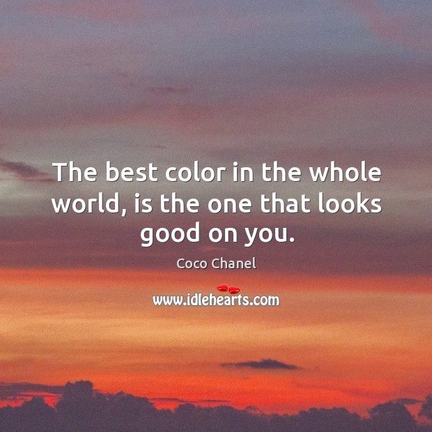 The best color in the whole world, is the one that looks good on you. Coco Chanel Picture Quote