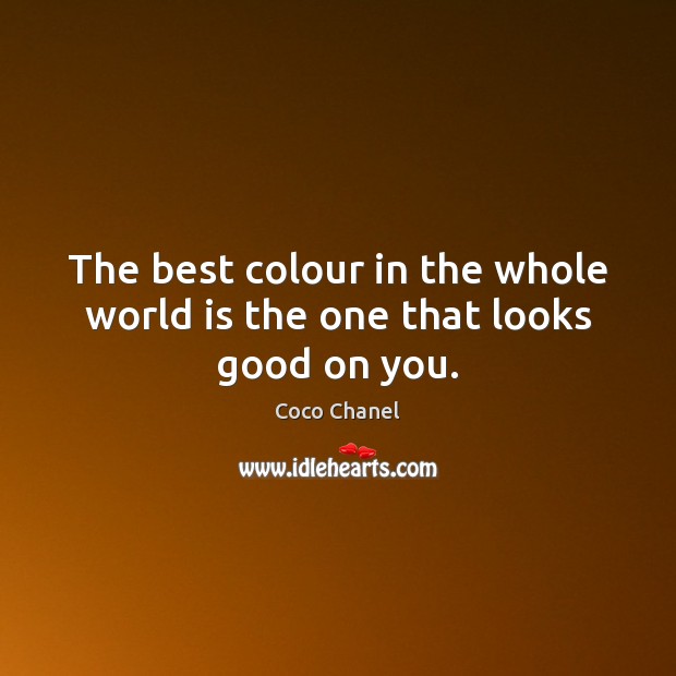 The best colour in the whole world is the one that looks good on you. Coco Chanel Picture Quote