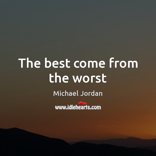 The best come from the worst Michael Jordan Picture Quote