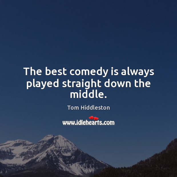 The best comedy is always played straight down the middle. Image