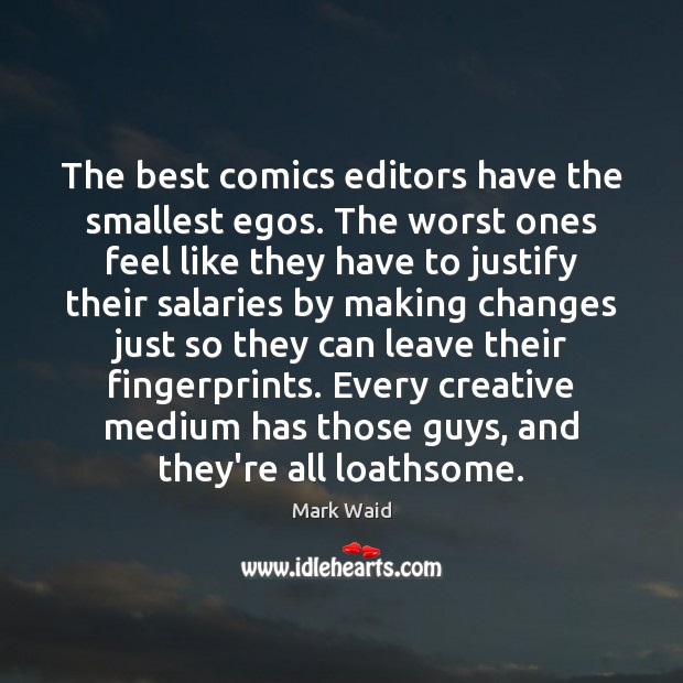 The best comics editors have the smallest egos. The worst ones feel Mark Waid Picture Quote