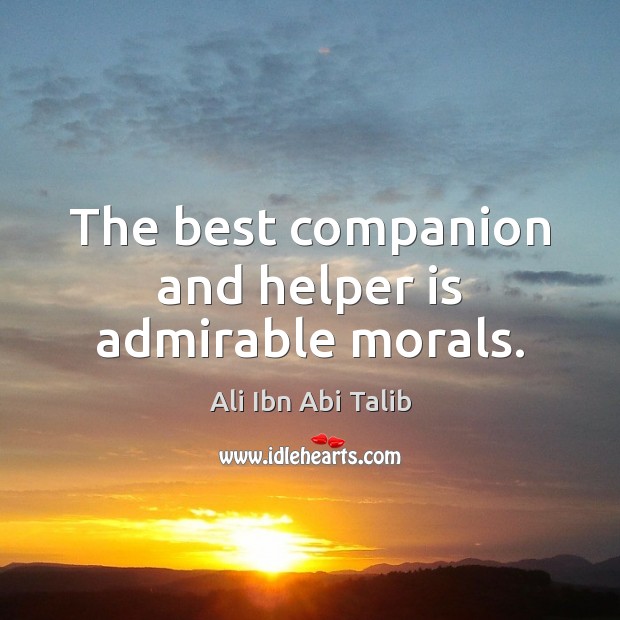 The best companion and helper is admirable morals. Ali Ibn Abi Talib Picture Quote