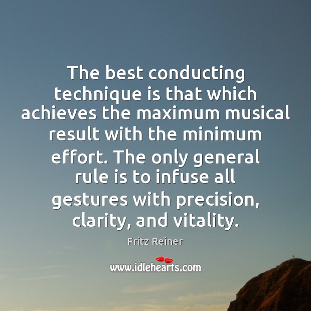 The best conducting technique is that which achieves the maximum musical result Fritz Reiner Picture Quote