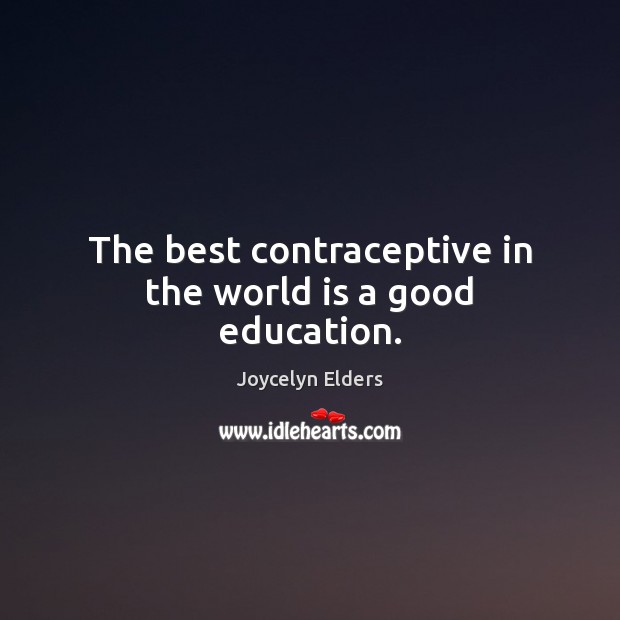 The best contraceptive in the world is a good education. Joycelyn Elders Picture Quote