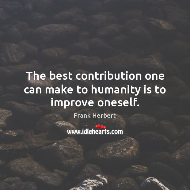 The best contribution one can make to humanity is to improve oneself. Image