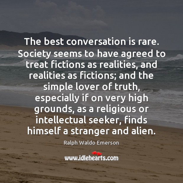 The best conversation is rare. Society seems to have agreed to treat Ralph Waldo Emerson Picture Quote