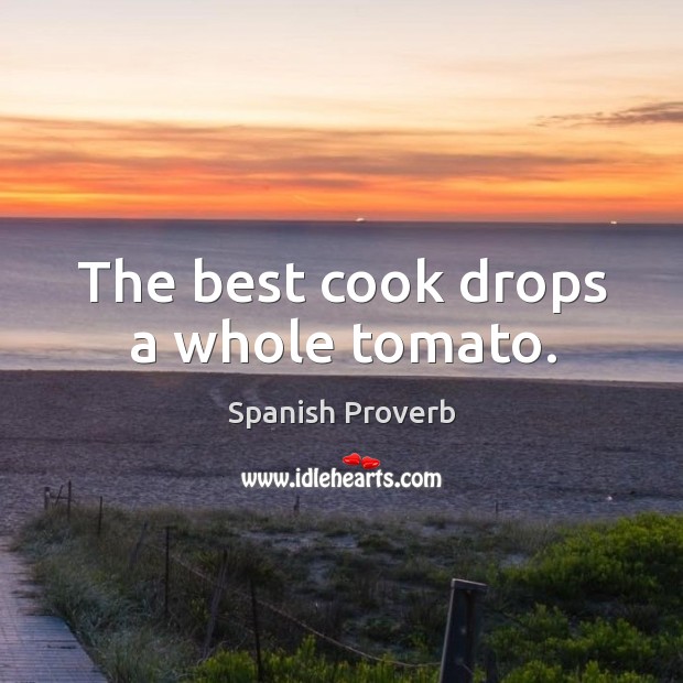 The best cook drops a whole tomato. Spanish Proverbs Image