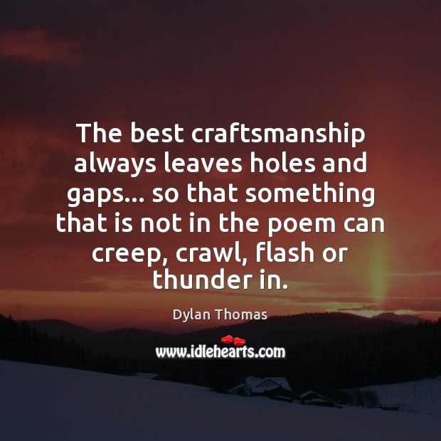 The best craftsmanship always leaves holes and gaps… so that something that Dylan Thomas Picture Quote