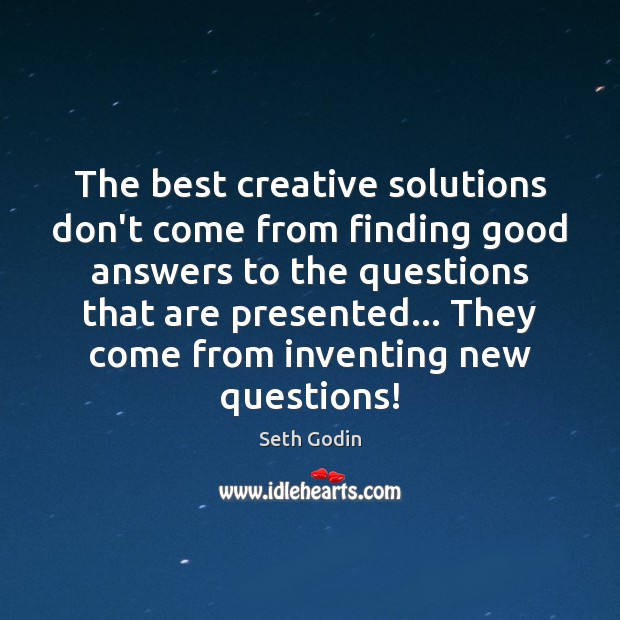 The best creative solutions don’t come from finding good answers to the Image
