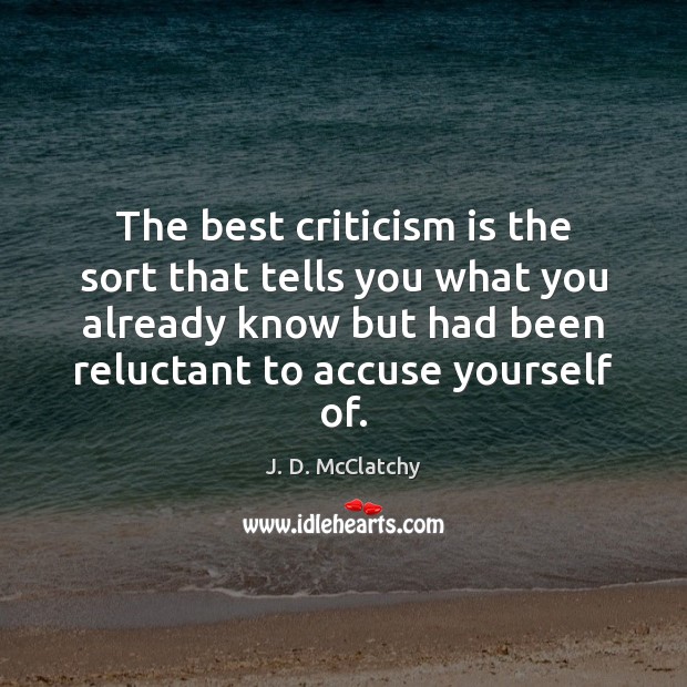 The best criticism is the sort that tells you what you already J. D. McClatchy Picture Quote