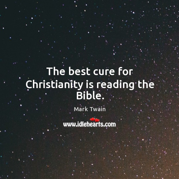 The best cure for Christianity is reading the Bible. Image