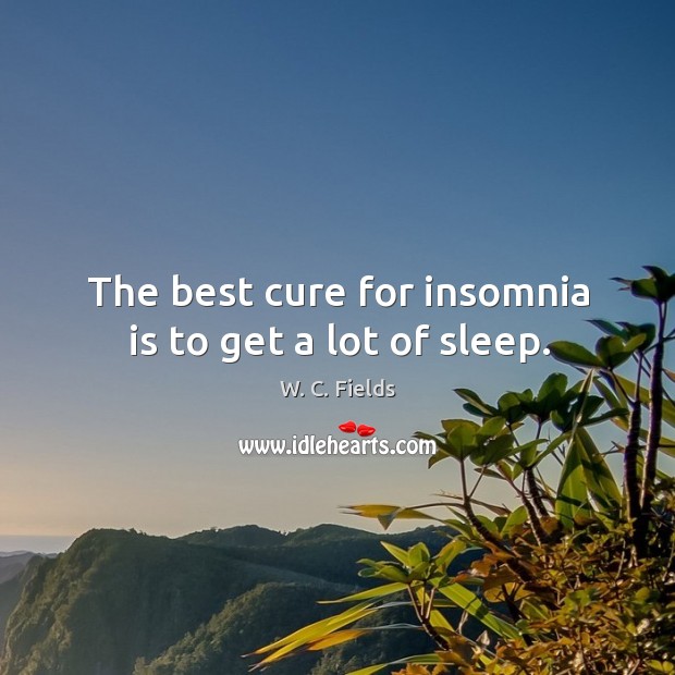 The best cure for insomnia is to get a lot of sleep. Image