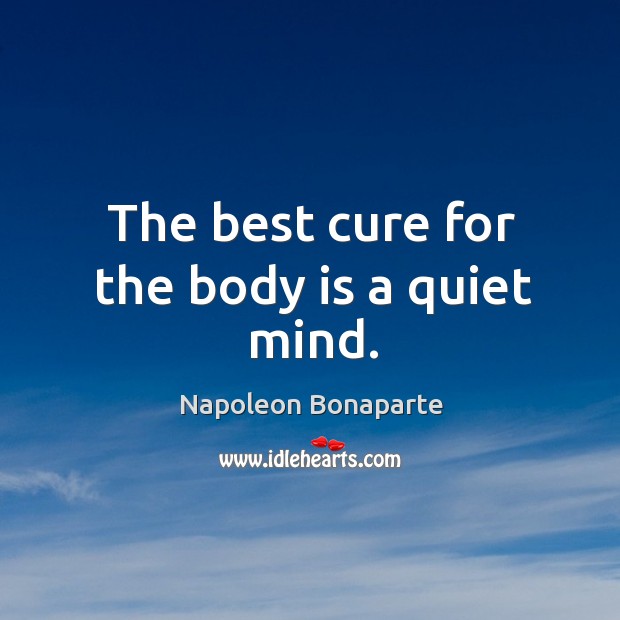 The best cure for the body is a quiet mind. Image