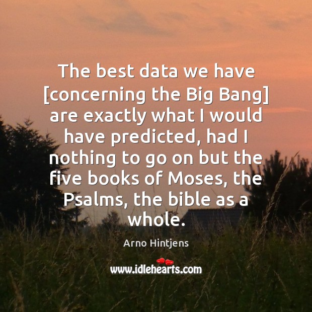 The best data we have [concerning the Big Bang] are exactly what Arno Hintjens Picture Quote