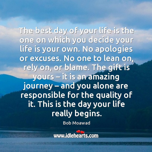 The best day of your life is the one on which you decide your life is your own. Journey Quotes Image