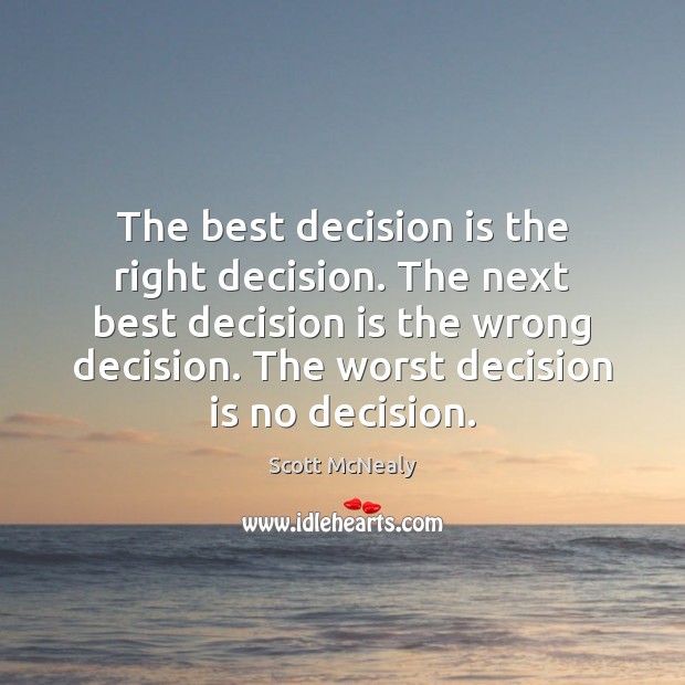 The best decision is the right decision. The next best decision is Scott McNealy Picture Quote