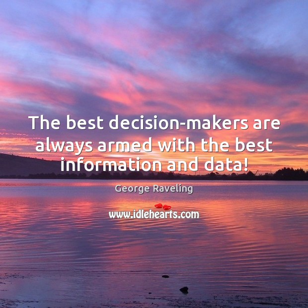 The best decision-makers are always armed with the best information and data! George Raveling Picture Quote