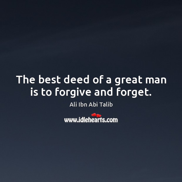 The best deed of a great man is to forgive and forget. Ali Ibn Abi Talib Picture Quote