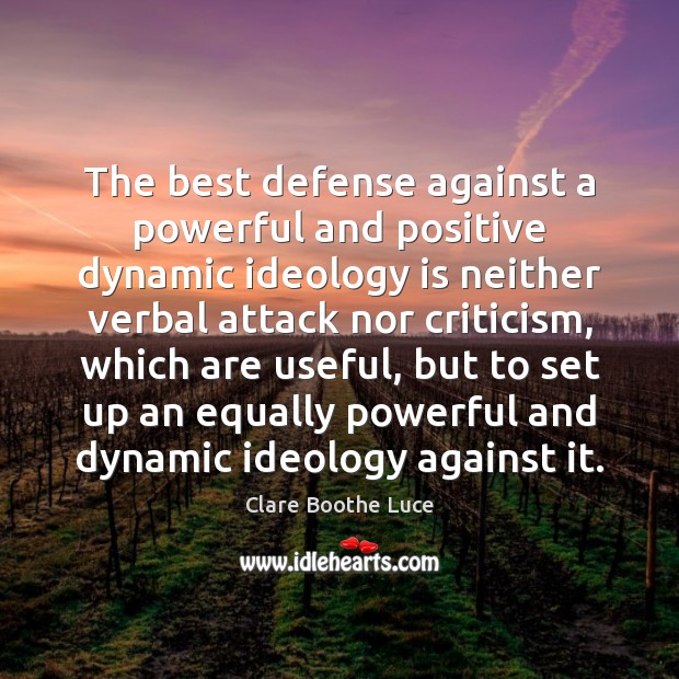 The best defense against a powerful and positive dynamic ideology is neither Clare Boothe Luce Picture Quote