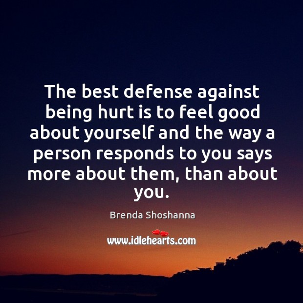 The best defense against being hurt is to feel good about yourself Brenda Shoshanna Picture Quote