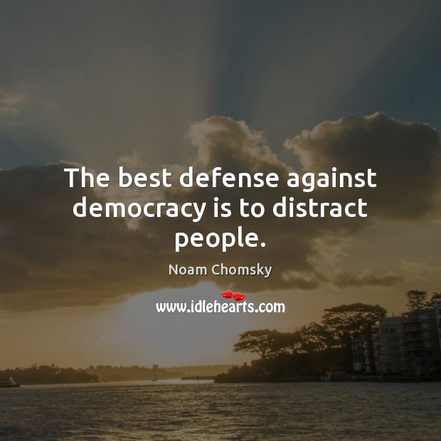 The best defense against democracy is to distract people. Noam Chomsky Picture Quote