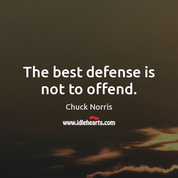 The best defense is not to offend. Chuck Norris Picture Quote