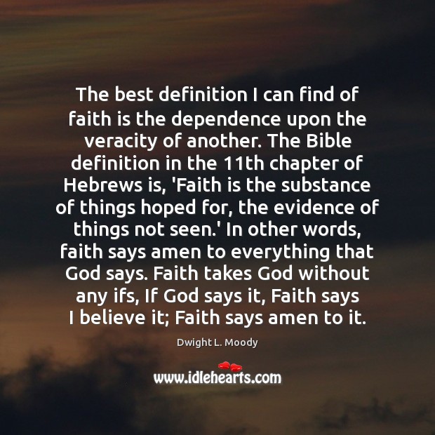 The best definition I can find of faith is the dependence upon 