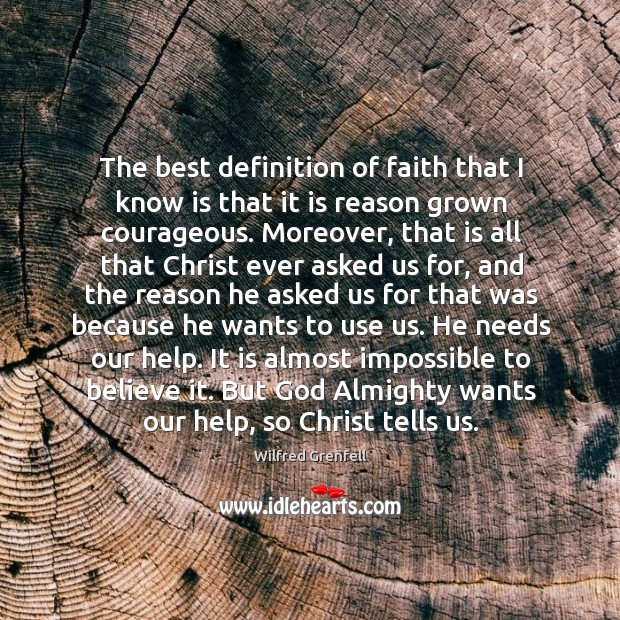 The best definition of faith that I know is that it is Wilfred Grenfell Picture Quote