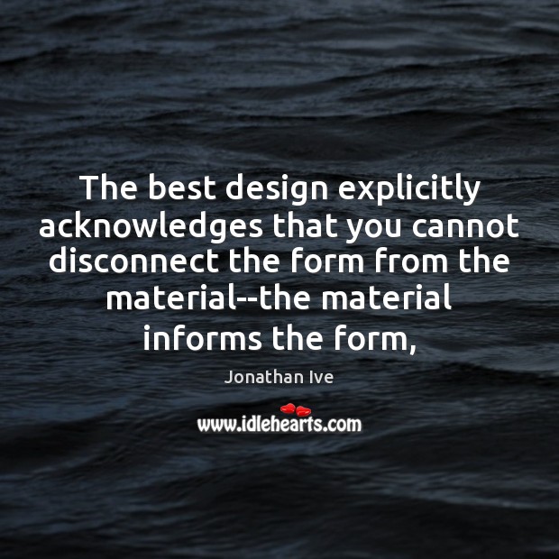 The best design explicitly acknowledges that you cannot disconnect the form from Design Quotes Image