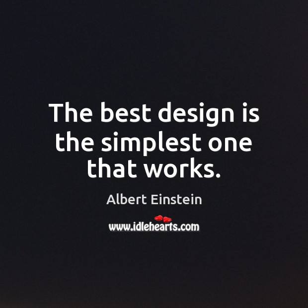 The best design is the simplest one that works. Albert Einstein Picture Quote