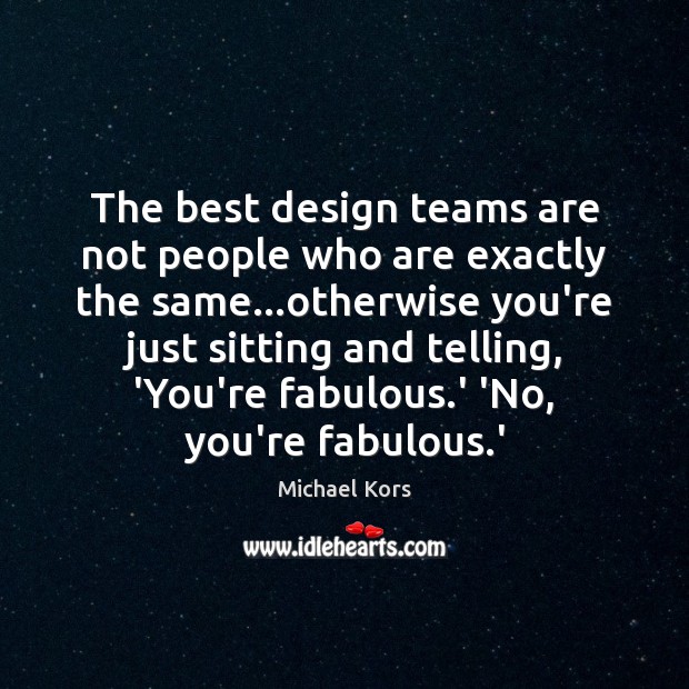 The best design teams are not people who are exactly the same… Michael Kors Picture Quote