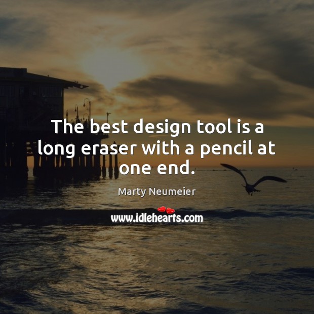 The best design tool is a long eraser with a pencil at one end. Image