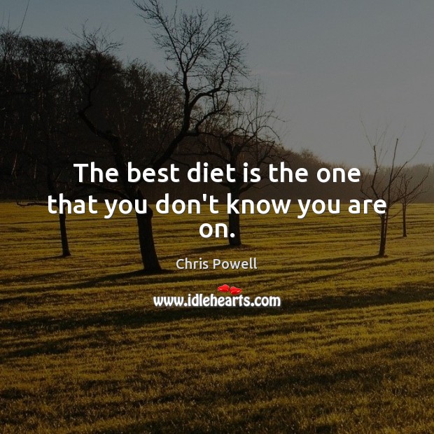 The best diet is the one that you don’t know you are on. Chris Powell Picture Quote
