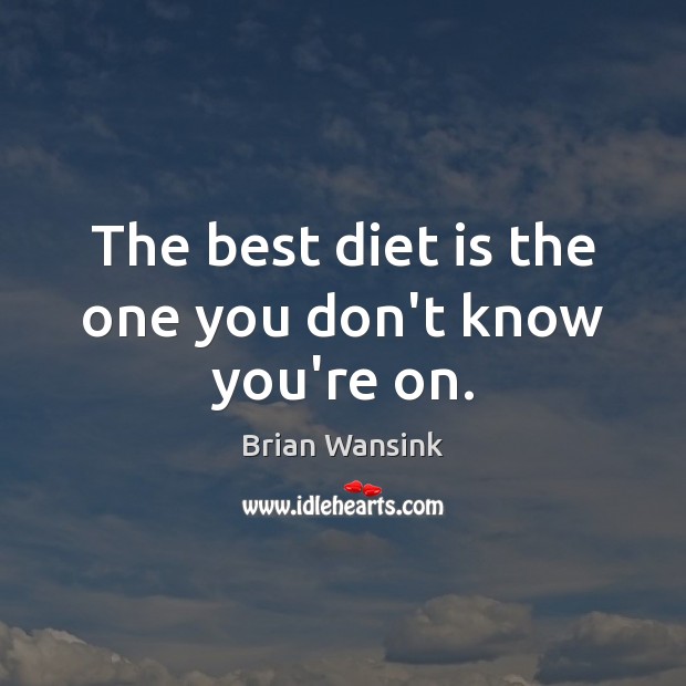 The best diet is the one you don’t know you’re on. Brian Wansink Picture Quote