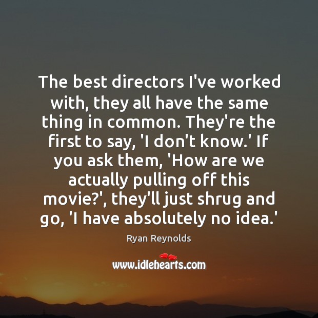 The best directors I’ve worked with, they all have the same thing Ryan Reynolds Picture Quote
