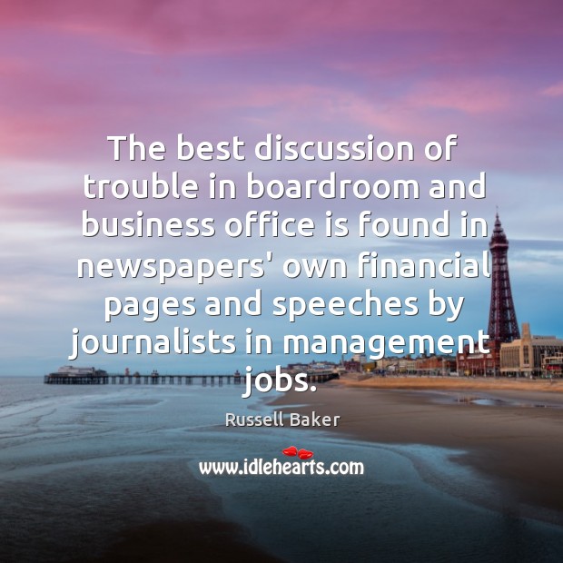 The best discussion of trouble in boardroom and business office is found Russell Baker Picture Quote