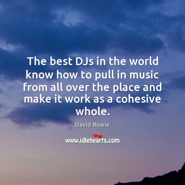 The best DJs in the world know how to pull in music David Bowie Picture Quote