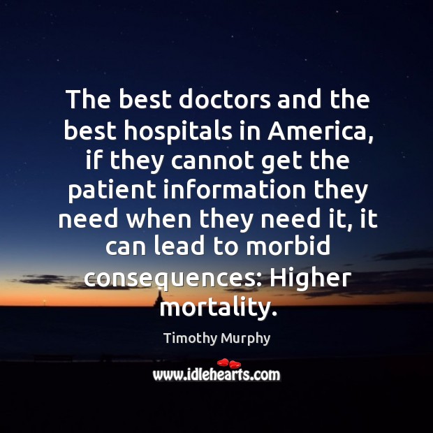 The best doctors and the best hospitals in america, if they cannot get the patient information Timothy Murphy Picture Quote