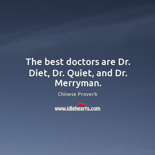 The best doctors are dr. Diet, dr. Quiet, and dr. Merryman. Chinese Proverbs Image