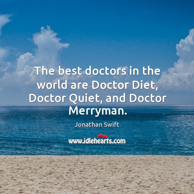 The best doctors in the world are doctor diet, doctor quiet, and doctor merryman. Image