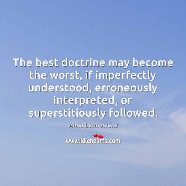 The best doctrine may become the worst, if imperfectly understood, erroneously interpreted, Image
