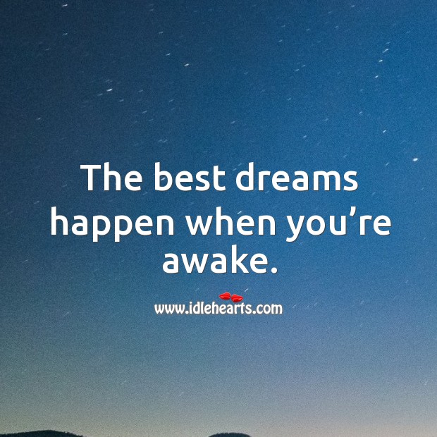 The best dreams happen when you’re awake. Image