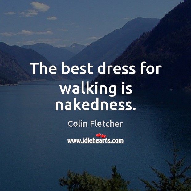 The best dress for walking is nakedness. Colin Fletcher Picture Quote