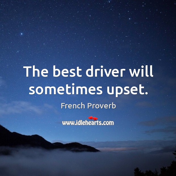 The best driver will sometimes upset. French Proverbs Image