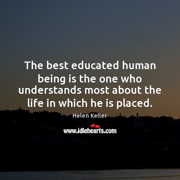 The best educated human being is the one who understands most about Helen Keller Picture Quote
