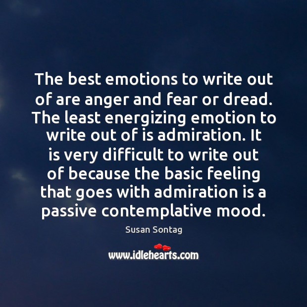 The best emotions to write out of are anger and fear or Susan Sontag Picture Quote