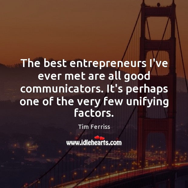 The best entrepreneurs I’ve ever met are all good communicators. It’s perhaps Tim Ferriss Picture Quote