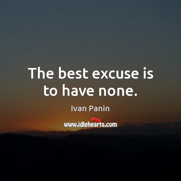 The best excuse is to have none. Ivan Panin Picture Quote