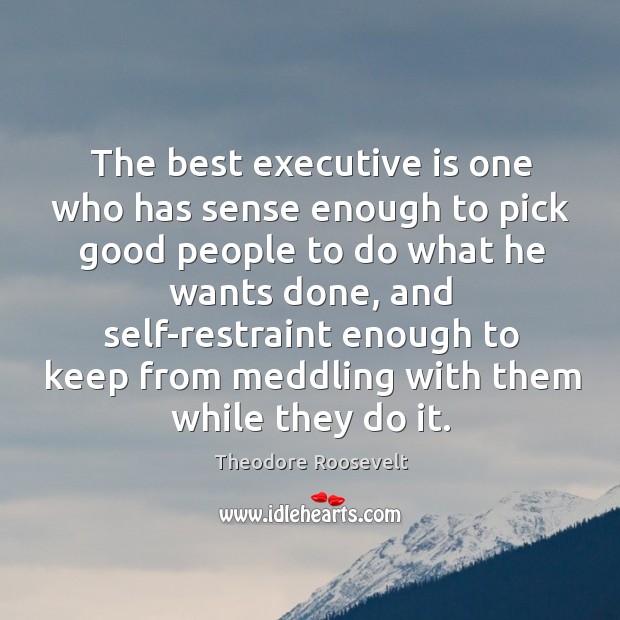 The best executive is one who has sense enough to pick good people to do what he wants done Image
