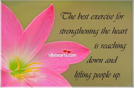 The best exercise for strengthening the heart is reaching People Quotes Image